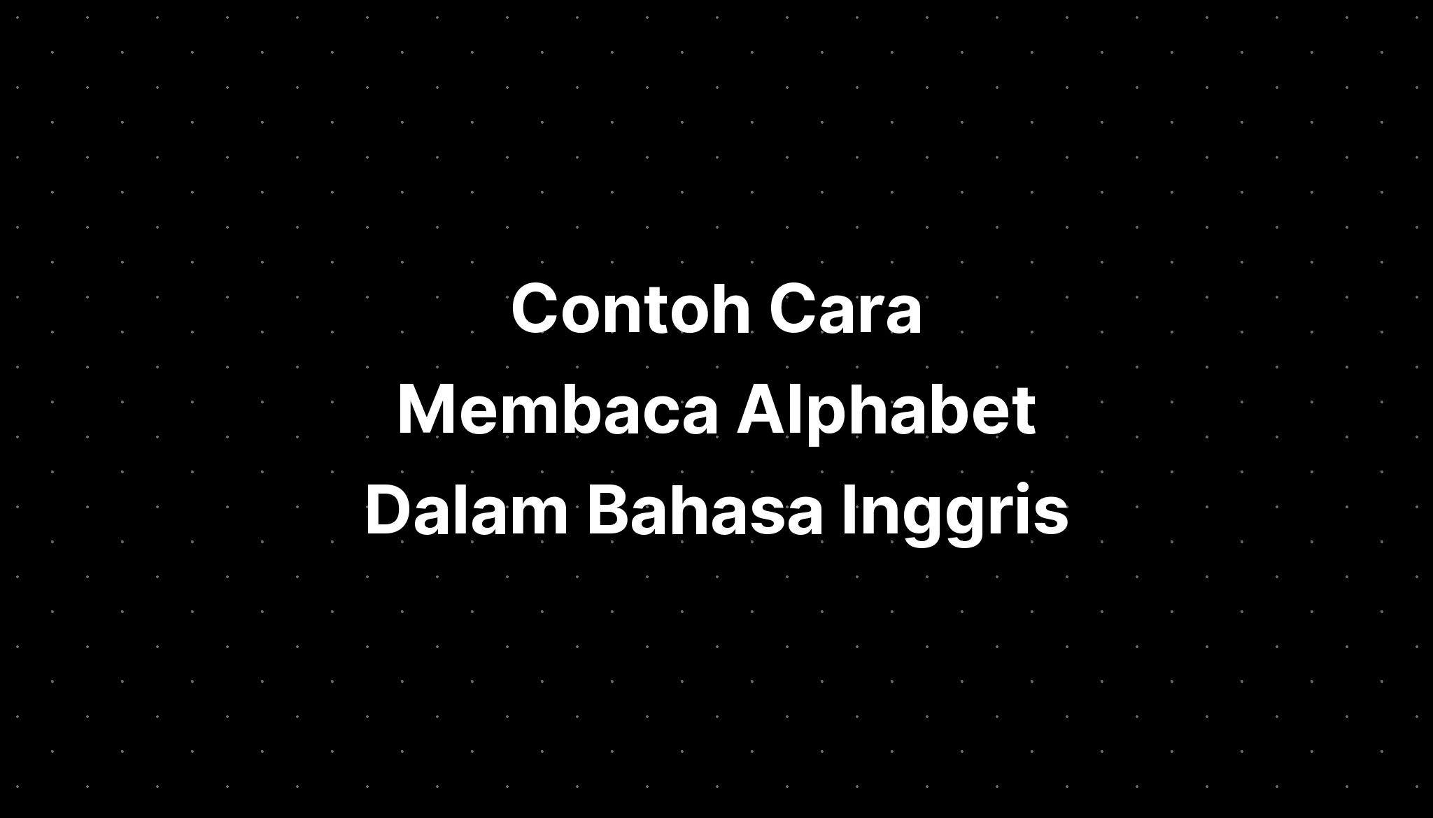 Contoh Cara Membaca Alphabet Dalam Bahasa Inggris - PELAJARAN